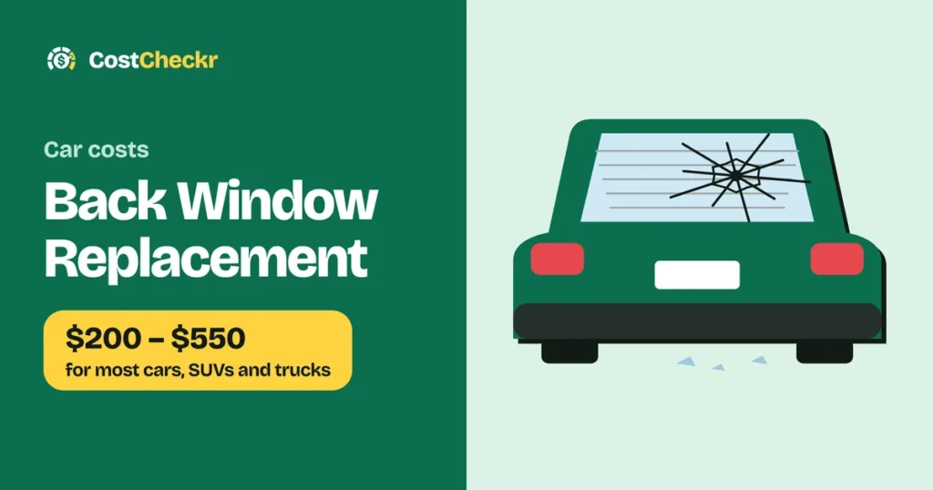 Back Window Replacement, $200 to $550 for most cars, SUVs and trucks