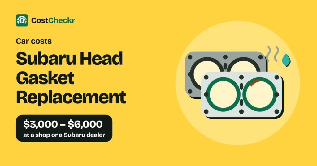 Subaru Head Gasket Replacement, $3,000 to $6,000 at a shop or a Subaru dealer
